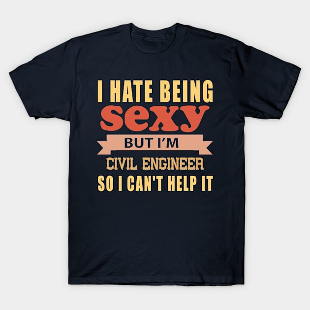 I Hate Being Sexy But I'm Civil Engineer so I can't help it T-Shirt by doctor ax